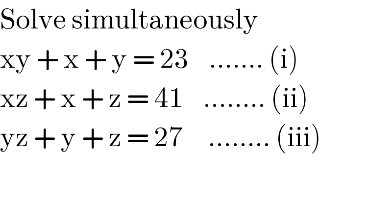 Solve simultaneously  xy + x + y = 23    ....... (i)  xz + x + z = 41    ........ (ii)  yz + y + z = 27     ........ (iii)  