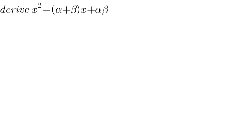 derive x^2 −(α+β)x+αβ  