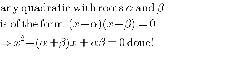 any quadratic with roots α and β   is of the form  (x−α)(x−β) = 0  ⇒ x^2 −(α +β)x + αβ = 0 done!  