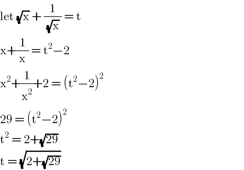 let (√x) + (1/((√x) )) = t   x+(1/x) = t^2 −2  x^2 +(1/x^2 )+2 = (t^2 −2)^2   29 = (t^2 −2)^2   t^2  = 2+(√(29))   t = (√(2+(√(29))))   