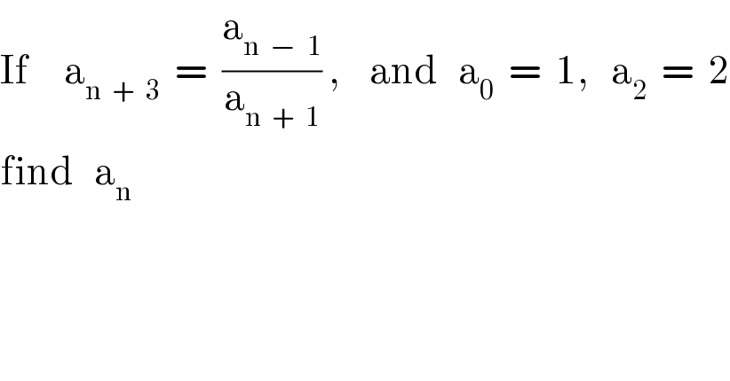 If     a_(n  +  3)   =  (a_(n  −  1) /a_(n  +  1) ) ,    and   a_0   =  1,   a_2   =  2  find   a_n   