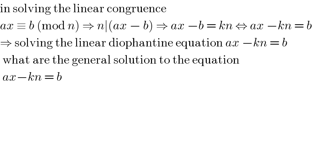 in solving the linear congruence  ax ≡ b (mod n) ⇒ n∣(ax − b) ⇒ ax −b = kn ⇔ ax −kn = b  ⇒ solving the linear diophantine equation ax −kn = b   what are the general solution to the equation   ax−kn = b       