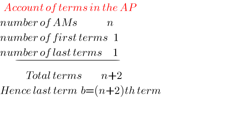   Account of terms in the AP  number of AMs                 n  number of first terms   1  number of last terms      1           _(−)                          Total terms           n+2  Hence last term  b=(n+2)th term    