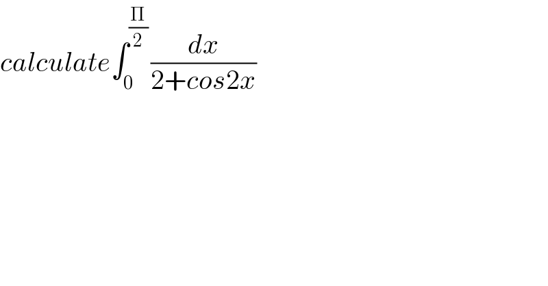 calculate∫_0 ^((Π/2) ) (dx/(2+cos2x))  