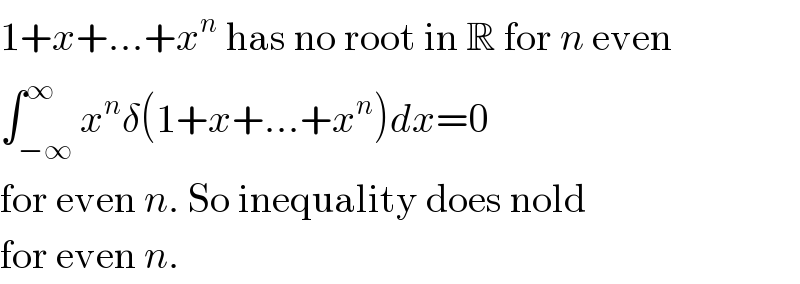 1+x+...+x^n  has no root in R for n even  ∫_(−∞) ^∞ x^n δ(1+x+...+x^n )dx=0  for even n. So inequality does nold  for even n.  