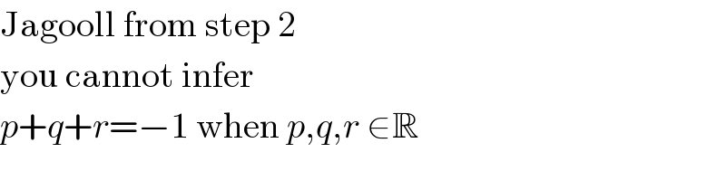 Jagooll from step 2   you cannot infer  p+q+r=−1 when p,q,r ∈R  