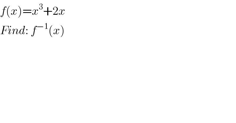 f(x)=x^3 +2x  Find: f^(−1) (x)  