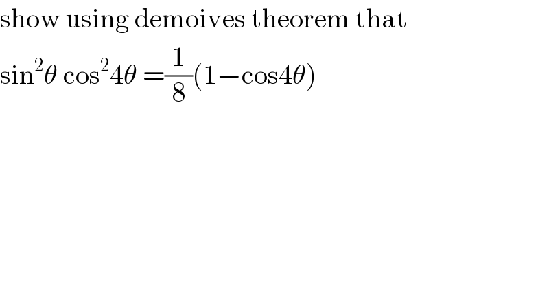 show using demoives theorem that   sin^2 θ cos^2 4θ =(1/8)(1−cos4θ)  