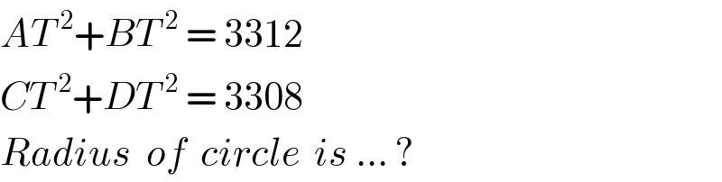 AT^( 2) +BT^( 2)  = 3312  CT^( 2) +DT^( 2)  = 3308  Radius  of  circle  is ... ?  