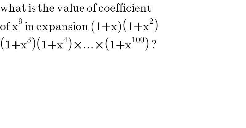 what is the value of coefficient  of x^9  in expansion (1+x)(1+x^2 )  (1+x^3 )(1+x^4 )×...×(1+x^(100) ) ?  