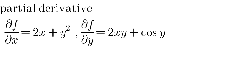 partial derivative     (∂f/∂x) = 2x + y^2   , (∂f/∂y) = 2xy + cos y  