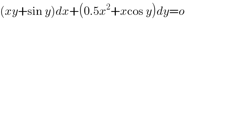 (xy+sin y)dx+(0.5x^2 +xcos y)dy=o  