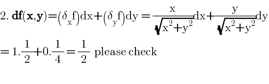 2. df(x,y)=(δ_x f)dx+(δ_y f)dy = (x/(√(x^2 +y^2 )))dx+(y/(√(x^2 +y^2 )))dy  = 1.(1/2)+0.(1/4) = (1/2)  please check    