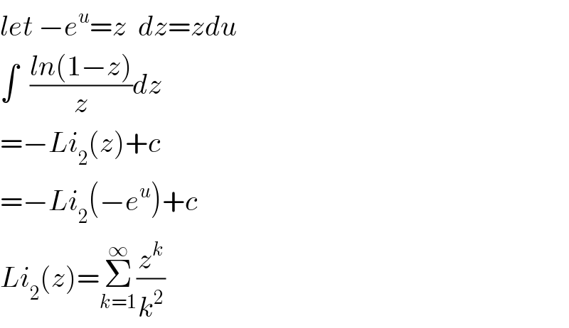 let −e^u =z  dz=zdu  ∫  ((ln(1−z))/z)dz  =−Li_2 (z)+c  =−Li_2 (−e^u )+c  Li_2 (z)=Σ_(k=1) ^∞ (z^k /k^2 )  