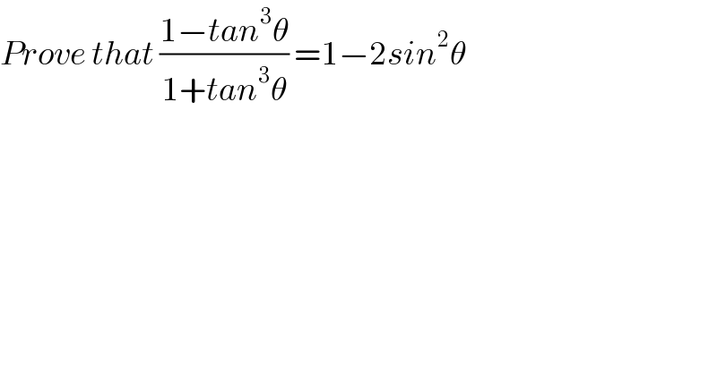 Prove that ((1−tan^3 θ)/(1+tan^3 θ)) =1−2sin^2 θ  