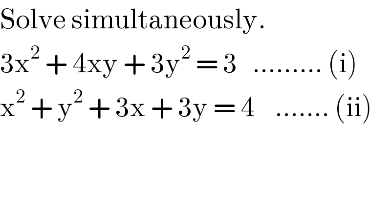 Solve simultaneously.  3x^2  + 4xy + 3y^2  = 3   ......... (i)  x^2  + y^2  + 3x + 3y = 4    ....... (ii)  