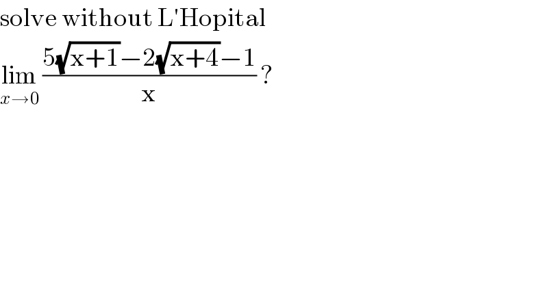 solve without L′Hopital  lim_(x→0)  ((5(√(x+1))−2(√(x+4))−1)/x) ?  