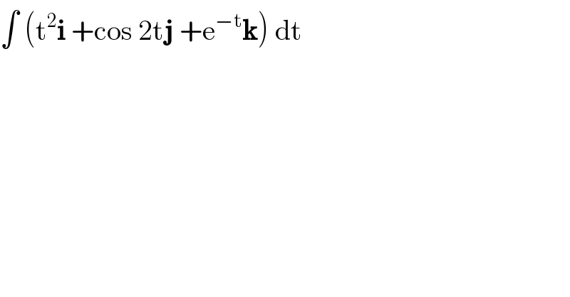 ∫ (t^2 i +cos 2tj +e^(−t) k) dt   