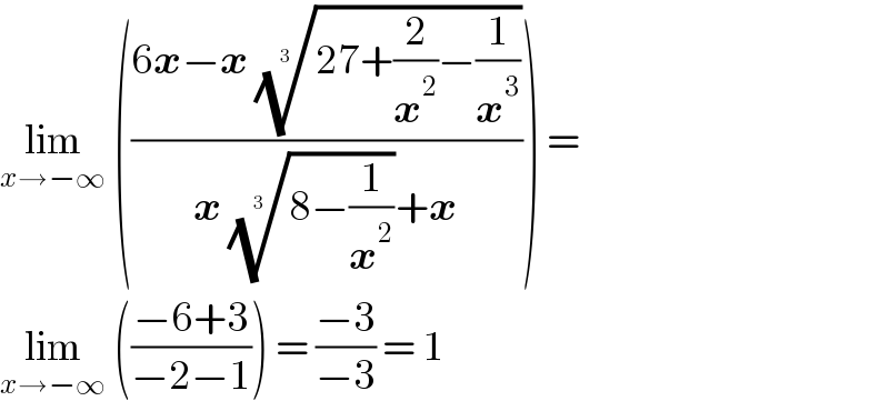 lim_(x→−∞)  (((6x−x ((27+(2/x^2 )−(1/x^3 )))^(1/(3  )) )/(x ((8−(1/x^2 )))^(1/(3  )) +x))) =  lim_(x→−∞)  (((−6+3)/(−2−1))) = ((−3)/(−3)) = 1   