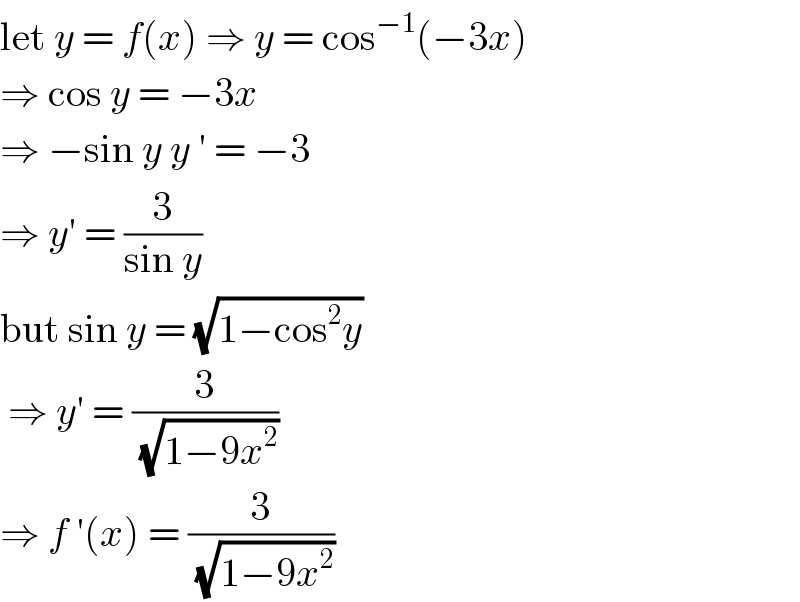 let y = f(x) ⇒ y = cos^(−1) (−3x)  ⇒ cos y = −3x  ⇒ −sin y y ′ = −3  ⇒ y′ = (3/(sin y))  but sin y = (√(1−cos^2 y))   ⇒ y′ = (3/(√(1−9x^2 )))  ⇒ f ′(x) = (3/(√(1−9x^2 )))  