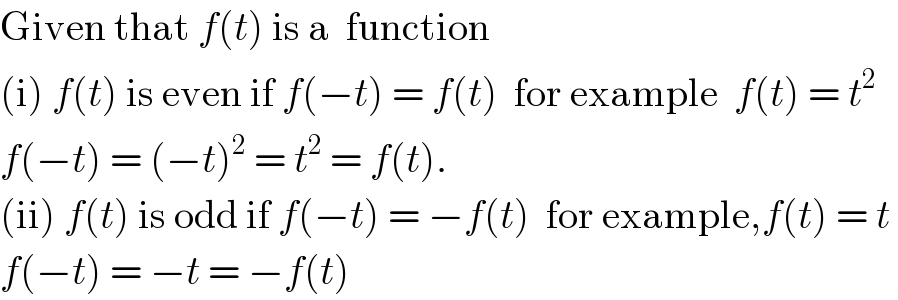Given that f(t) is a  function   (i) f(t) is even if f(−t) = f(t)  for example  f(t) = t^2   f(−t) = (−t)^2  = t^2  = f(t).  (ii) f(t) is odd if f(−t) = −f(t)  for example,f(t) = t   f(−t) = −t = −f(t)   