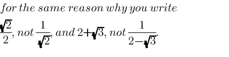 for the same reason why you write  ((√2)/2), not (1/(√2)), and 2+(√3), not (1/(2−(√3))).  