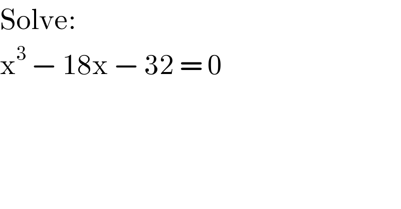Solve:  x^3  − 18x − 32 = 0  