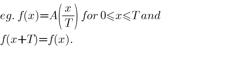 eg. f(x)=A((x/T)) for 0≤x≤T and  f(x+T)=f(x).  