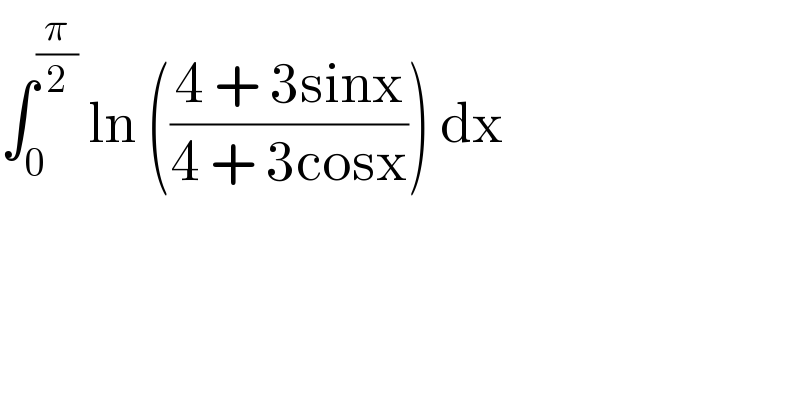 ∫_0 ^(π/2)  ln (((4 + 3sinx)/(4 + 3cosx))) dx  