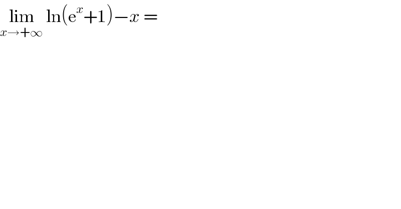 lim_(x→+∞)  ln(e^x +1)−x =   