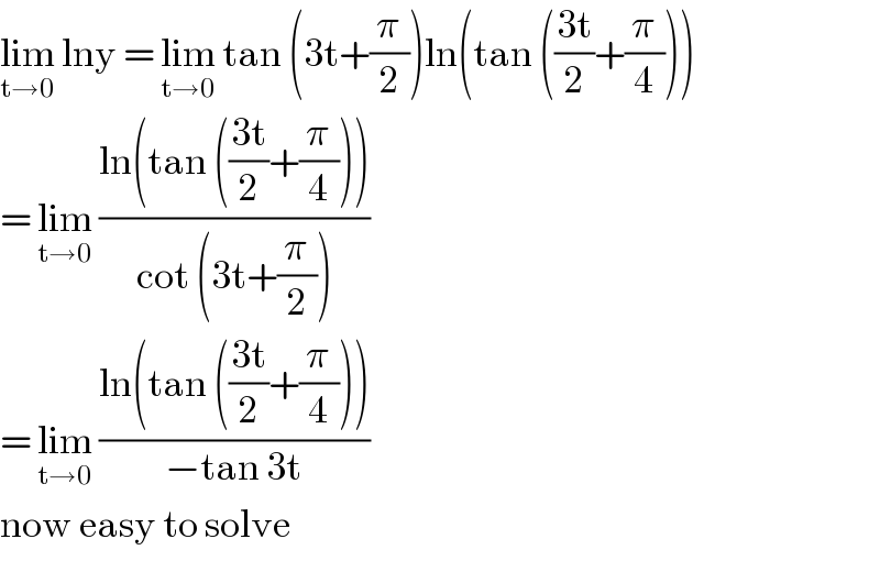 lim_(t→0)  lny = lim_(t→0)  tan (3t+(π/2))ln(tan (((3t)/2)+(π/4)))  = lim_(t→0)  ((ln(tan (((3t)/2)+(π/4))))/(cot (3t+(π/2))))  = lim_(t→0)  ((ln(tan (((3t)/2)+(π/4))))/(−tan 3t))  now easy to solve   