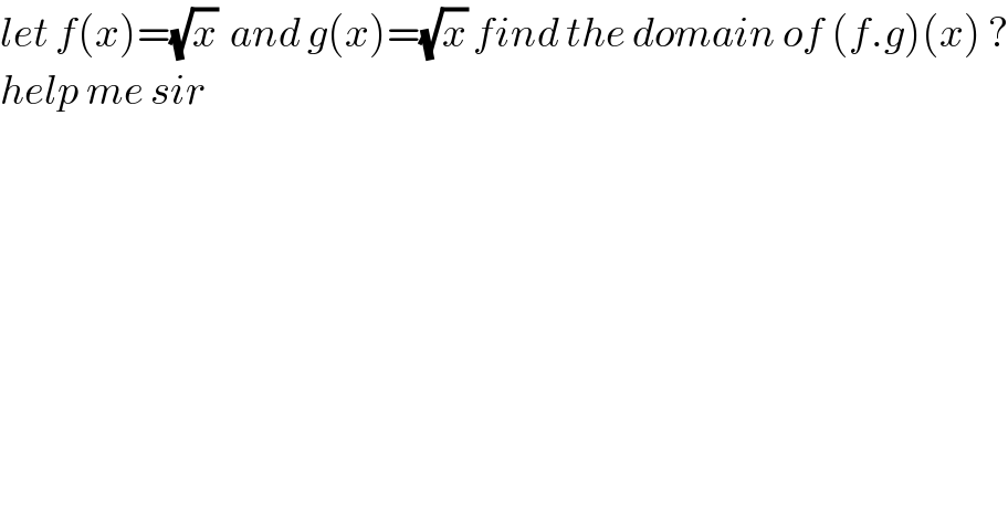 let f(x)=(√x)  and g(x)=(√x) find the domain of (f.g)(x) ?  help me sir  