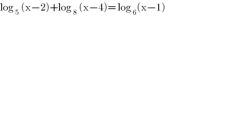 log _5  (x−2)+log _8  (x−4)= log _6 (x−1)  