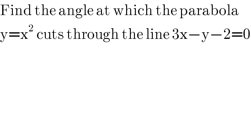 Find the angle at which the parabola  y=x^2  cuts through the line 3x−y−2=0  