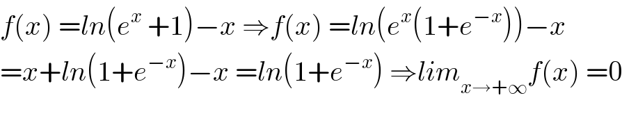 f(x) =ln(e^x  +1)−x ⇒f(x) =ln(e^x (1+e^(−x) ))−x  =x+ln(1+e^(−x) )−x =ln(1+e^(−x) ) ⇒lim_(x→+∞) f(x) =0  