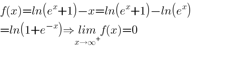 f(x)=ln(e^x +1)−x=ln(e^x +1)−ln(e^x )  =ln(1+e^(−x) )⇒lim_(x→∞^+ ) f(x)=0  