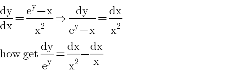 (dy/dx) = ((e^y −x)/x^2 ) ⇒ (dy/(e^y −x)) = (dx/x^2 )  how get (dy/e^y ) = (dx/x^2 )−(dx/x)   
