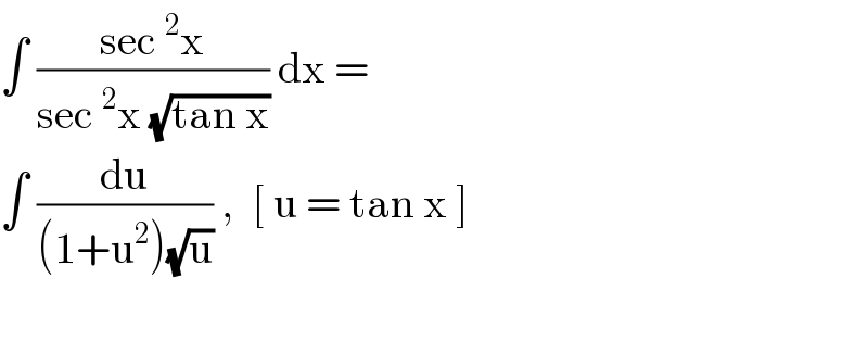 ∫ ((sec^2 x)/(sec^2 x (√(tan x)))) dx =  ∫ (du/((1+u^2 )(√u))) ,  [ u = tan x ]    