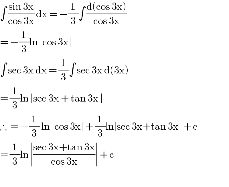 ∫ ((sin 3x)/(cos 3x)) dx = −(1/3)∫ ((d(cos 3x))/(cos 3x))  = −(1/3)ln ∣cos 3x∣   ∫ sec 3x dx = (1/3)∫ sec 3x d(3x)  = (1/3)ln ∣sec 3x + tan 3x ∣   ∴  = −(1/3) ln ∣cos 3x∣ + (1/3)ln∣sec 3x+tan 3x∣ + c  = (1/3)ln ∣((sec 3x+tan 3x)/(cos 3x))∣ + c     