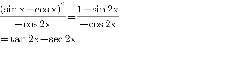 (((sin x−cos x)^2 )/(−cos 2x)) = ((1−sin 2x)/(−cos 2x))  = tan 2x−sec 2x     