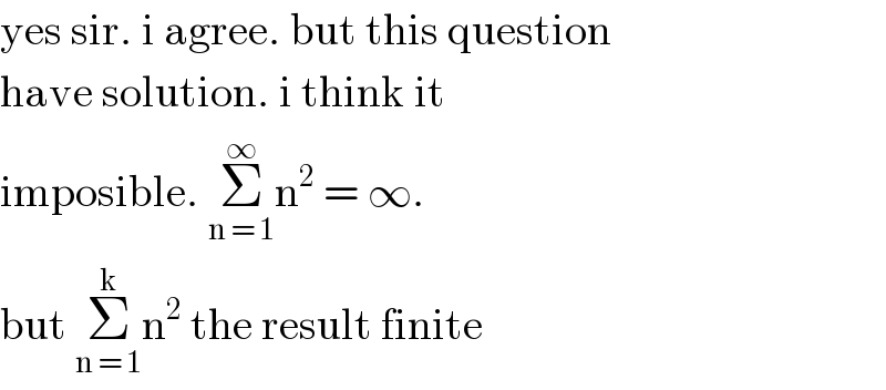 yes sir. i agree. but this question  have solution. i think it   imposible. Σ_(n = 1) ^∞ n^2  = ∞.  but Σ_(n = 1) ^k n^2  the result finite  