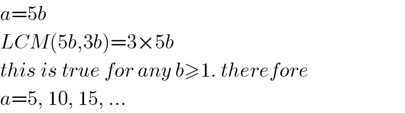 a=5b  LCM(5b,3b)=3×5b  this is true for any b≥1. therefore  a=5, 10, 15, ...  