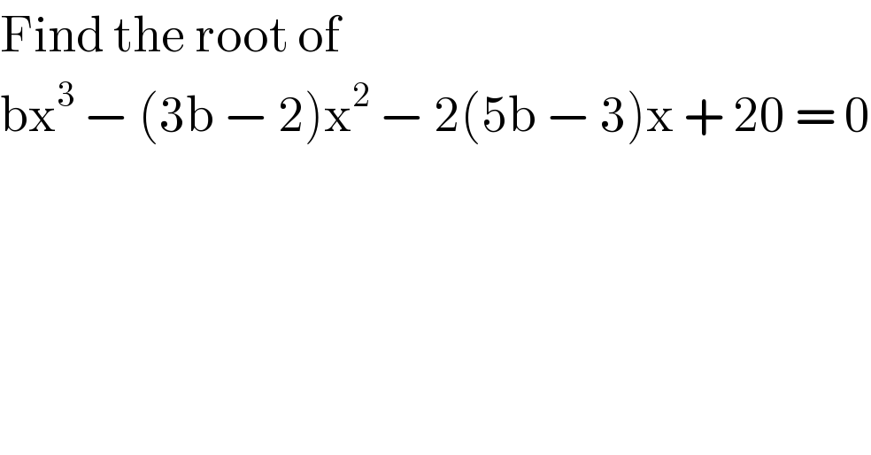 Find the root of  bx^3  − (3b − 2)x^2  − 2(5b − 3)x + 20 = 0  