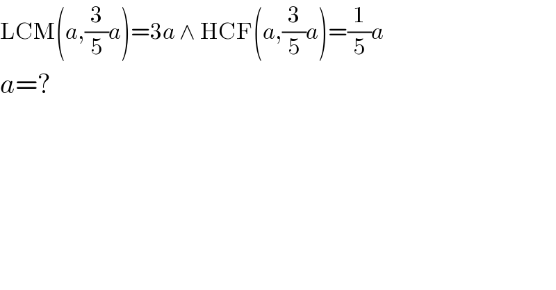 LCM(a,(3/5)a)=3a ∧ HCF(a,(3/5)a)=(1/5)a  a=?  