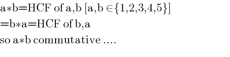 a∗b=HCF of a,b [a,b ∈{1,2,3,4,5}]  =b∗a=HCF of b,a  so a∗b commutative ....  