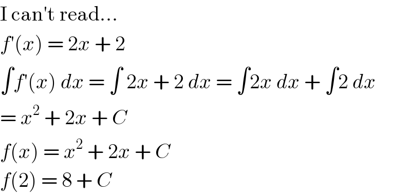 I can′t read...  f′(x) = 2x + 2  ∫f′(x) dx = ∫ 2x + 2 dx = ∫2x dx + ∫2 dx  = x^2  + 2x + C  f(x) = x^2  + 2x + C  f(2) = 8 + C  