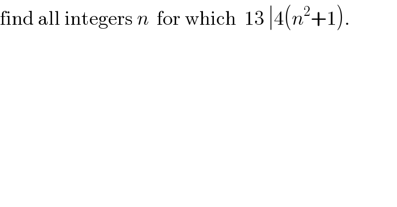 find all integers n  for which  13 ∣4(n^2 +1).  