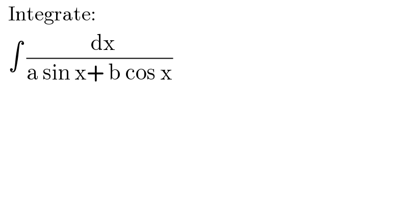   Integrate:    ∫ ((  dx)/(a sin x+ b cos x))  