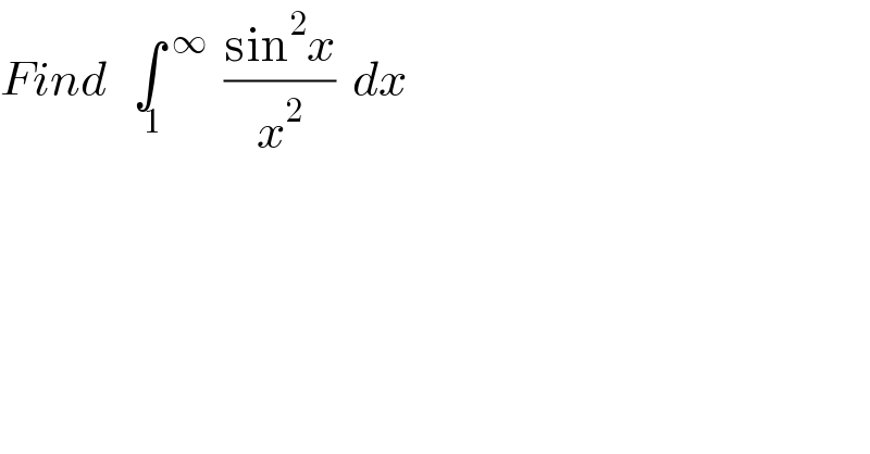 Find   ∫_( 1)  ^( ∞)   ((sin^2 x)/x^2 )  dx    