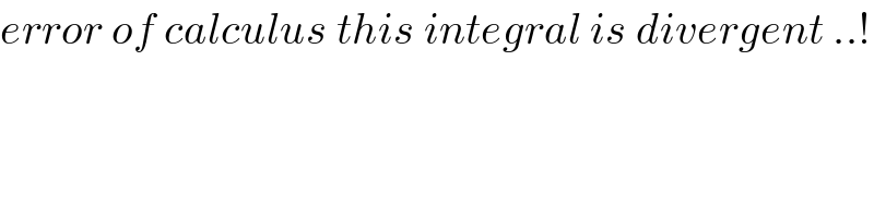 error of calculus this integral is divergent ..!  